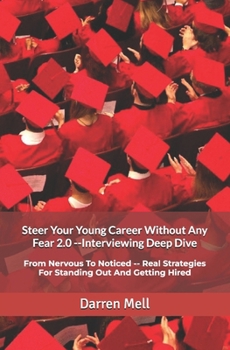 Steer Your Young Career Without Any Fear 2.0 --Interviewing Deep Dive: From Nervous To Noticed -- Real Strategies For Standing Out And Getting Hired