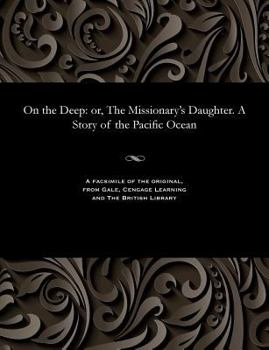 Paperback On the Deep: Or, the Missionary's Daughter. a Story of the Pacific Ocean Book