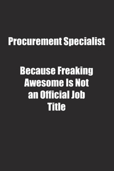 Procurement Specialist Because Freaking Awesome Is Not an Official Job Title.: Lined notebook