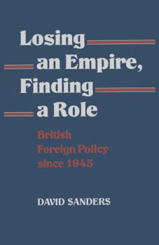 Losing an Empire, Finding a Role: British Foreign Policy Since 1945