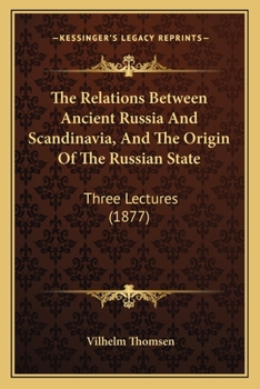 Paperback The Relations Between Ancient Russia And Scandinavia, And The Origin Of The Russian State: Three Lectures (1877) Book