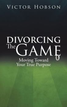 Paperback Divorcing The Game: Moving Toward Your True Purpose Book