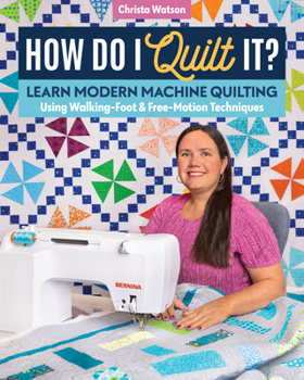 Paperback How Do I Quilt It?: Learn Modern Machine Quilting Using Walking-Foot & Free-Motion Techniques Book