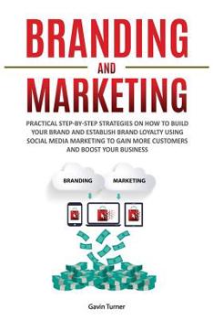 Paperback Branding and Marketing: Practical Step-by-Step Strategies on How to Build your Brand and Establish Brand Loyalty using Social Media Marketing Book