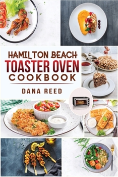 Paperback Hamilton Beach Toaster Oven Cookbook: Delicious and Easy Recipes for Crispy and Quick Meals in Less Time for beginners and advanced users. Easy Cookin Book