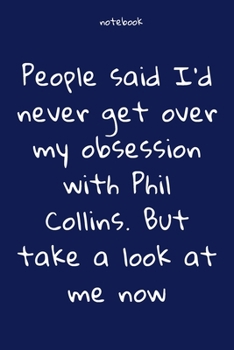 Notebook : Notebook Paper - People said I'd never get over my obsession with Phil Collins. But take a look at me now - (funny notebook quotes): Lined ... , Soft cover, Matte finish. Journal notebook