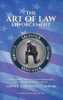 The Art of Law Enforcement: Three Things you must always remember, as a Law Enforcement Officer