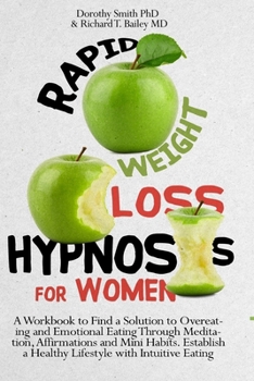 Rapid Weight Loss Hypnosis: A Workbook to Find a Solution to Overeating and Emotional Eating Through Meditation, Affirmations and Mini Habits. Establish a Healthy Lifestyle with Intuitive Eating.