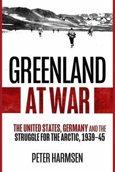 Paperback Greenland at War: The United States, Germany and the Struggle for the Arctic, 1939-45 Book