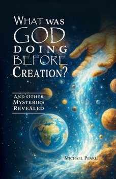 Paperback What Was God Doing Before Creation?: And Other Mysteries Revealed Book