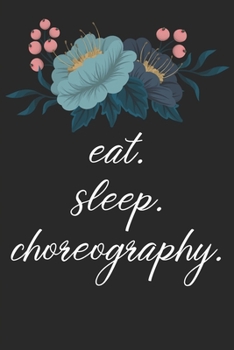 Paperback eat. sleep. choreography. - Lined Notebook: Dance Teacher Notebook/Dance teacher quote Dance teacher gift appreciation journal Lined Composition teach Book