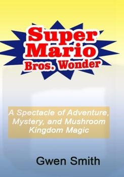Super Mario Bros. Wonder: A Spectacle of Adventure, Mystery, and Mushroom Kingdom Magic B0CP8T3X72 Book Cover