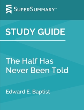 Paperback Study Guide: The Half Has Never Been Told by Edward E. Baptist (SuperSummary) Book