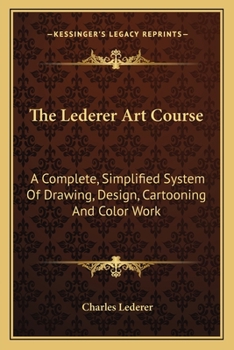 Paperback The Lederer Art Course: A Complete, Simplified System Of Drawing, Design, Cartooning And Color Work Book