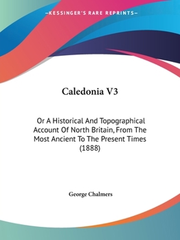 Paperback Caledonia V3: Or A Historical And Topographical Account Of North Britain, From The Most Ancient To The Present Times (1888) Book