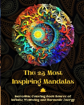 Paperback The 23 Most Inspiring Mandalas - Incredible Coloring Book Source of Infinite Wellbeing and Harmonic Energy: Artistic Self-Help Tool for Full Relaxatio Book