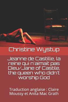 Paperback Jeanne de Castille, la reine qui n'aimait pas Dieu/Jane of Castile, the queen who didn't worship God: Traduction anglaise: Claire Moussy et Anita Mac Book