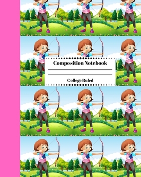 Composition Notebook College Ruled: Archery Themed Journal | Cute Gifts for Archers and Arrow Shooting Fans, Girls Boys Students and Adults. Cute Girl Shooting Cover