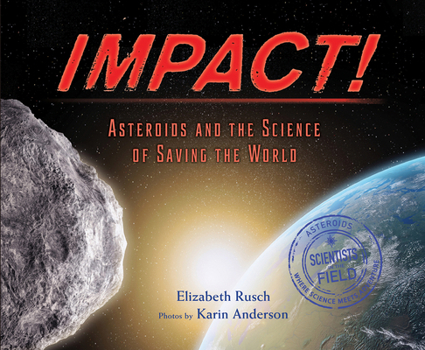 Impact!: Asteroids and the Science of Saving the World - Book  of the Scientists in the Field