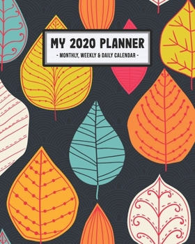 My 2020 Calendar Planner: Leaf 2020 Daily, Weekly & Monthly Calendar Planner | January to December | 110 Pages (8x10)
