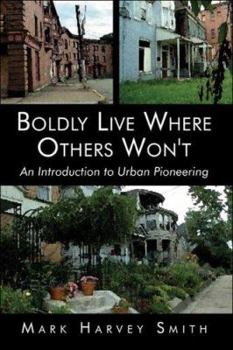 Paperback Boldly Live Where Others Won't: An Introduction to Urban Pioneering Book