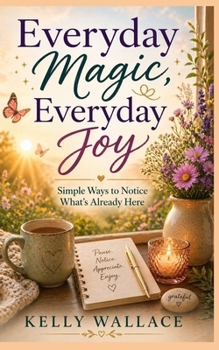 Paperback Everyday Magic, Everyday Joy - Simple Ways To Notice What's Already Here Book