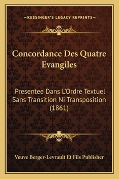 Paperback Concordance Des Quatre Evangiles: Presentee Dans L'Ordre Textuel Sans Transition Ni Transposition (1861) [French] Book