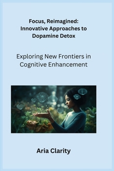 Paperback Focus, Reimagined: Exploring New Frontiers in Cognitive Enhancement Book