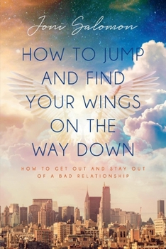 Paperback How to Jump and Find Your Wings on the Way Down: How to Get Out and Stay Out of a Bad Relationship Book