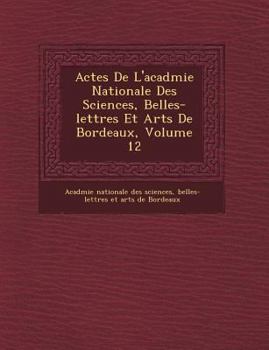 Paperback Actes De L'acad�mie Nationale Des Sciences, Belles-lettres Et Arts De Bordeaux, Volume 12 Book