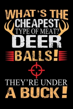 Paperback What's The Cheapest Type Of Meat? Deer Balls! They're Under A Buck!: Blank Lined Journal Notebook for hunting Lover - 6 in x 9 in Cover Journal - Funn Book