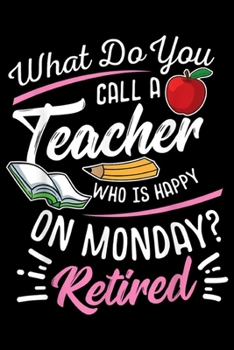 Paperback what do you call a teacher who is happy on Monday? Retired: Retirement Teacher Retired Teacher Happy On Monday Journal/Notebook Blank Lined Ruled 6x9 Book