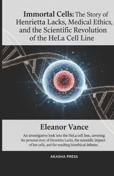 Immortal Cells: The Story of Henrietta Lacks, Medical Ethics, and the Scientific Revolution of the HeLa Cell Line