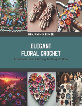 Paperback Elegant Floral Crochet: Advanced Loom Crafting Techniques Book