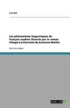 Paperback Les phénomènes linguistiques du français acadien illustrés par le roman Pélagie-La-Charrette de Antonine Maillet [French] Book