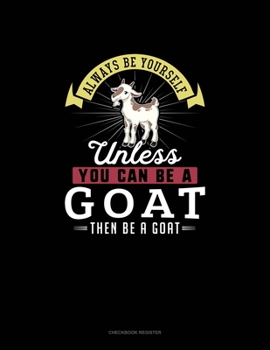 Paperback Always Be Yourself Unless You Can Be A Goat Then Be A Goat: Checkbook Register Book