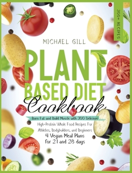Hardcover Plant Based Diet Cookbook: Burn Fat and Build Muscle with 300 Delicious, High-Protein Whole Food Recipes for Athletes, Bodybuilders, and Beginner Book