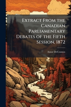 Extract from the Canadian Parliamentary debates of the fifth session, 1872: taken from the record belonging to the Library of Parliament--Toronto Mail's report of May 28th, 1872--page 162