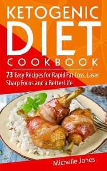 Paperback Ketogenic Diet Cookbook: 73 Easy Recipes for Rapid Fat Loss, Laser Sharp Focus and a Better Life (Lose up to a Pound a Day! Includes Over 73 Re Book