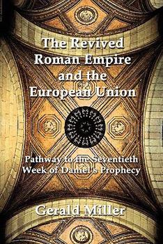 Paperback The Revived Roman Empire and the European Union: Pathway to the Seventieth Week of Daniel's Prophecy Book