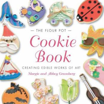 Hardcover The Flour Pot Cookie Book: Creating Edible Works of Art Book