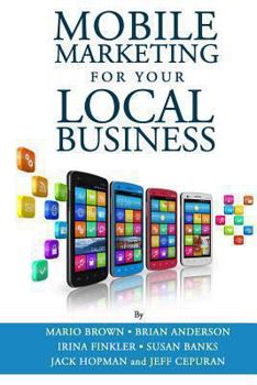 Paperback Mobile Marketing for Your Local Business: Key Strategies to Attracting & Retaining Customers Using Mobile Devices Book