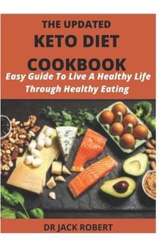 Paperback THE UPDATED KETO DIET COOKBOOK: Easy Guide To Live A Healthy Life Through Healthy Eating Book