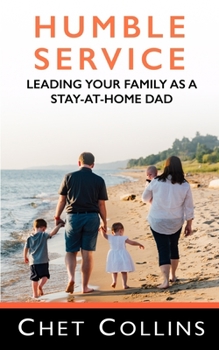 Paperback Humble Service: Leading Your Family as a Stay-at-Home Dad Book