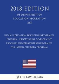 Paperback Indian Education Discretionary Grants Program - Professional Development Program and Demonstration Grants for Indian Children Program (US Department o Book