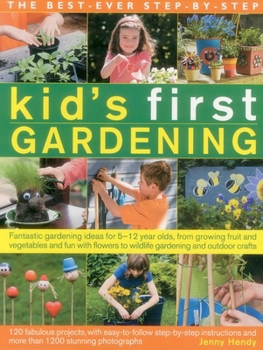 Paperback The Best-Ever Step-By-Step Kid's First Gardening: Fantastic Gardening Ideas for 5-12 Year Olds, from Growing Fruit and Vegetables and Fun with Flowers Book