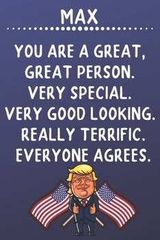 Max You Are A Great Great Person Very Special: Donald Trump Notebook Journal Gift for Max  / Diary / Unique Greeting Card Alternative