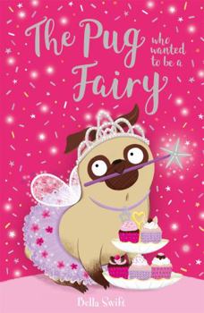 The Pug Who Wanted to be a Fairy - Book #7 of the Pug Who Wanted to Be