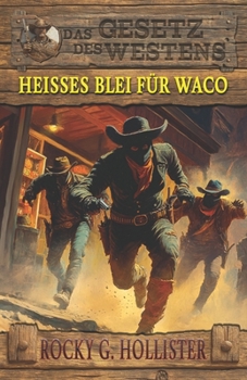 Heißes Blei für Waco: Der Unzähmbare Band 3 – Historischer Western (Historische Western-Reihe "Das Gesetz des Westens") (German Edition)