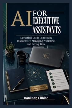 Paperback AI for Executive Assistants: A Practical Guide to Boosting Productivity, Managing Wo Book